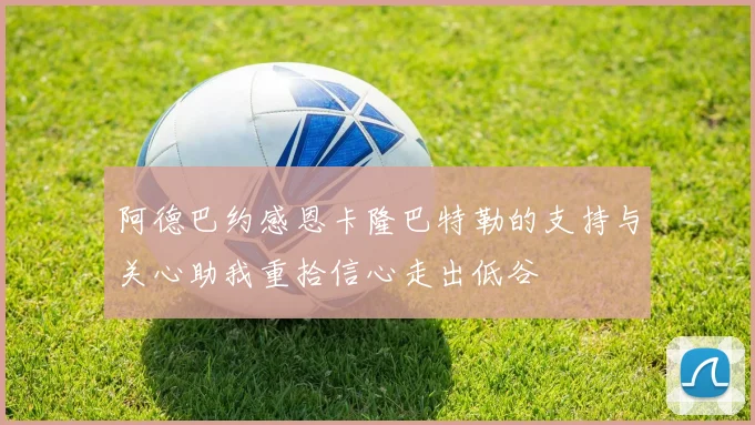 阿德巴约感恩卡隆巴特勒的支持与关心助我重拾信心走出低谷