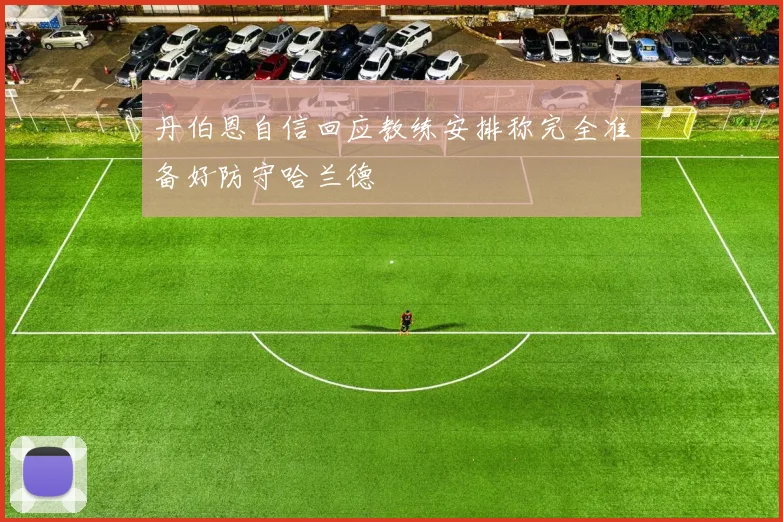 丹伯恩自信回应教练安排称完全准备好防守哈兰德