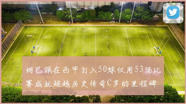 姆巴佩在西甲打入50球仅用53场比赛成就超越历史传奇C罗的里程碑