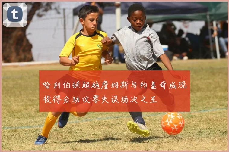 哈利伯顿超越詹姆斯与约基奇成现役得分助攻零失误场次之王